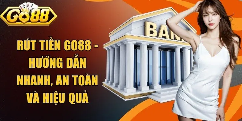 Rút Tiền Go88 - Hướng Dẫn Nhanh, An Toàn Và Hiệu Quả