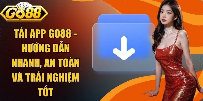 Tải App Go88 - Hướng Dẫn Nhanh, An Toàn Và Trải Nghiệm Tốt